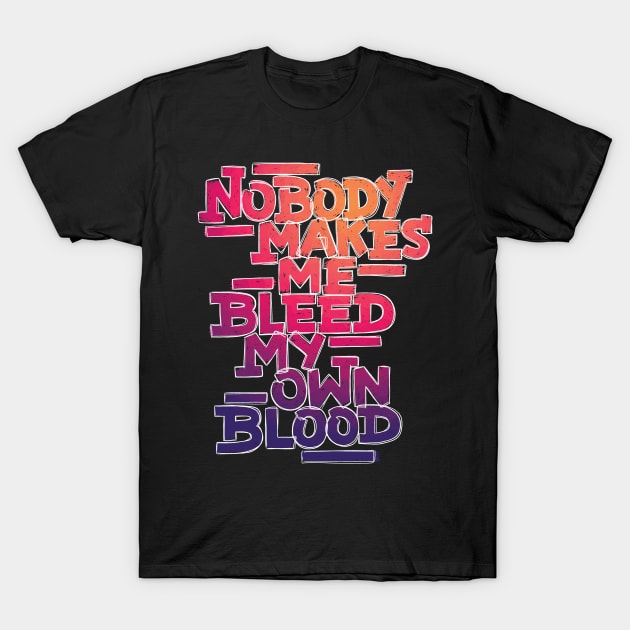 Bleed My Own Blood T-Shirt by polliadesign